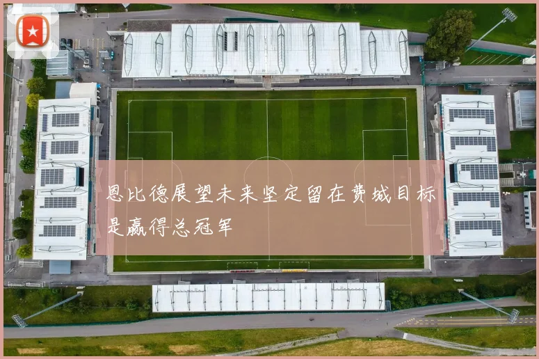 恩比德展望未来坚定留在费城目标是赢得总冠军