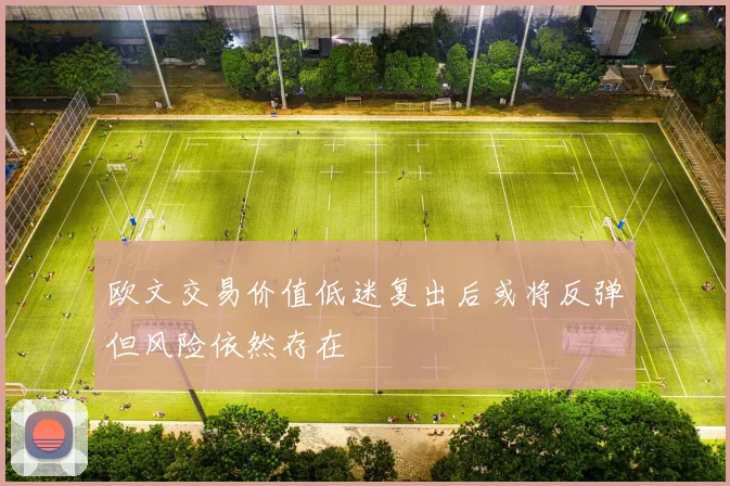 欧文交易价值低迷复出后或将反弹但风险依然存在